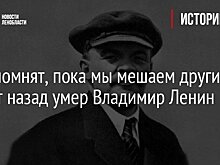 "Нас помнят, пока мы мешаем другим". 96 лет назад умер Владимир Ленин