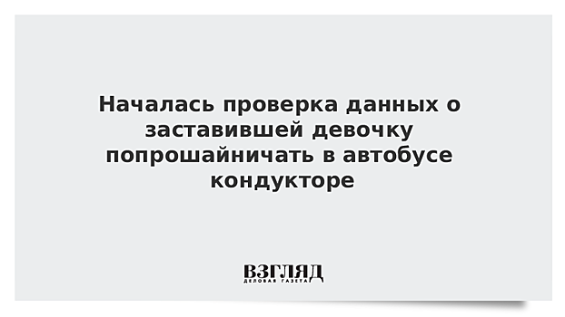 Началась проверка данных о заставившей девочку попрошайничать в автобусе кондукторе