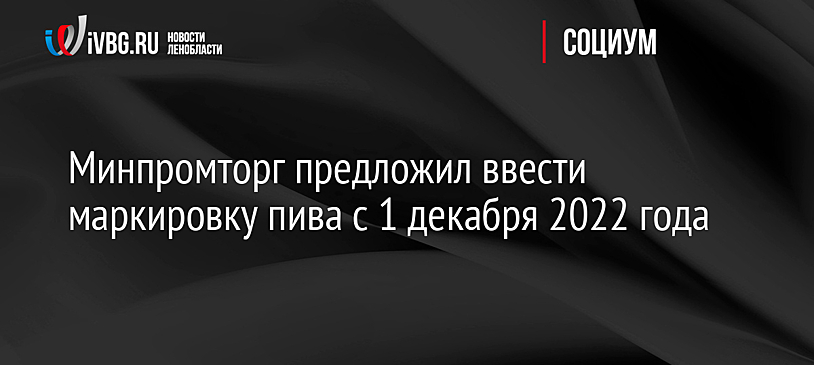 Обязательная маркировка пива может начаться 1 декабря 2022 года