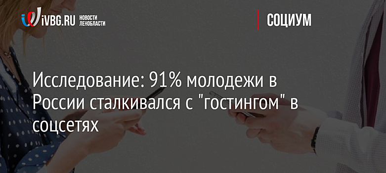 Исследование: 91% молодежи в России сталкивался с "гостингом" в соцсетях