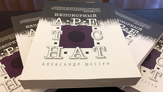Выходит вторая часть книги Александра Шестуна «Непокорный арестант»