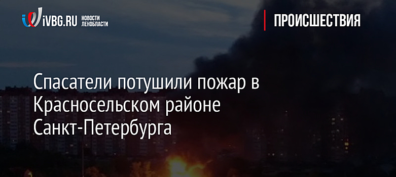 Спасатели потушили пожар в Красносельском районе Санкт-Петербурга