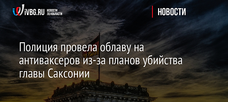 Полиция провела облаву на антиваксеров из-за планов убийства главы Саксонии