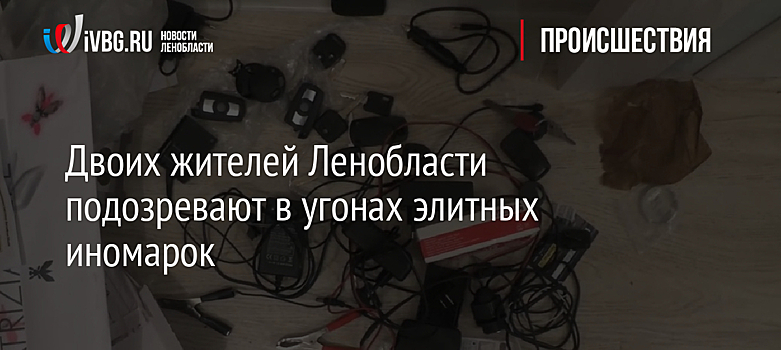 Двоих жителей Ленобласти подозревают в угонах элитных иномарок
