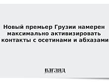 Новый премьер Грузии намерен максимально активизировать контакты с осетинами и абхазами