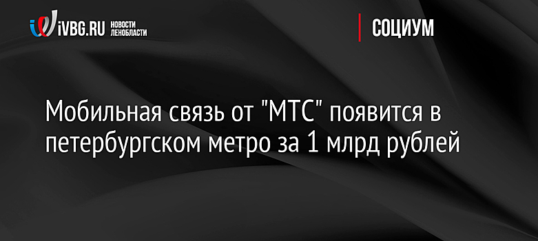 Мобильная связь от "МТС" появится в петербургском метро за 1 млрд рублей