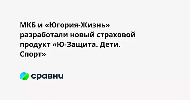 МКБ и «Югория-Жизнь» разработали новый страховой продукт «Ю-Защита. Дети. Спорт»