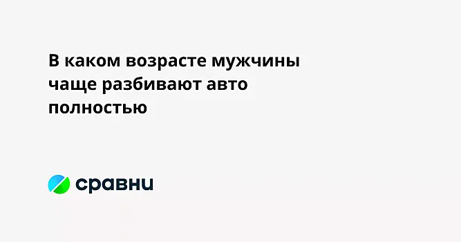 В каком возрасте мужчины чаще разбивают авто полностью