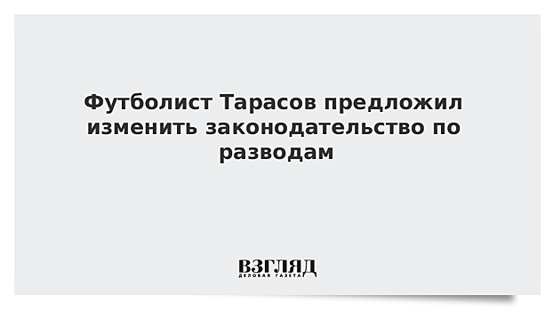 Тарасов предложил изменить закон о разводах