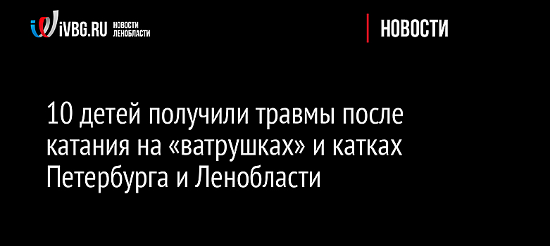 10 детей получили травмы после катания на «ватрушках» и катках Петербурга и Ленобласти