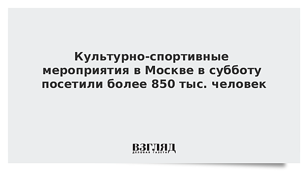 Культурно-спортивные мероприятия в Москве в субботу посетили более 850 тыс. человек