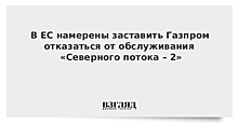 ЕС решил отстранить Газпром от «Северного потока-2»