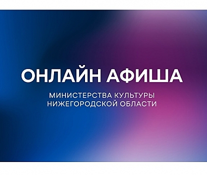 Новые онлайн-мероприятия подготовили нижегородские учреждения культуры