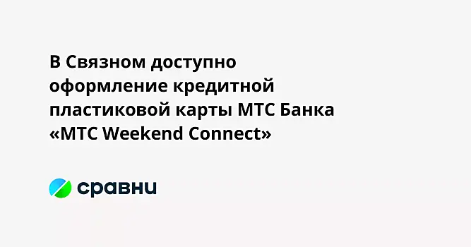 В Связном доступно оформление кредитной пластиковой карты МТС Банка «МТС Weekend Connect»