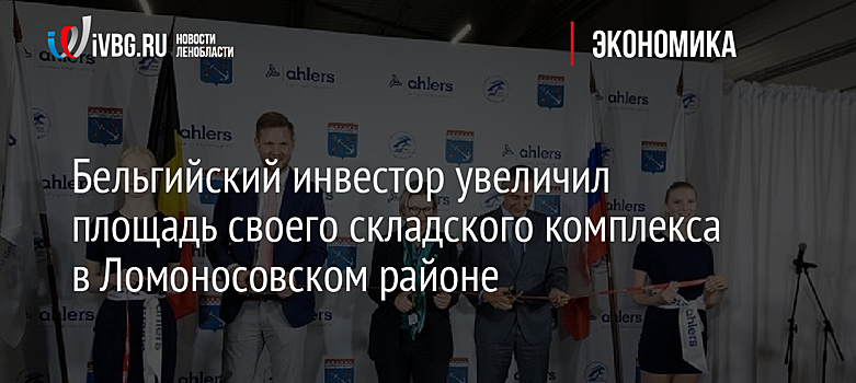 Бельгийская Ahlers открыла новый складской комплекс в Ленобласти