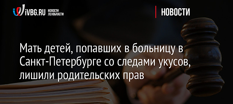 Мать детей, попавших в больницу в Санкт-Петербурге со следами укусов, лишили родительских прав