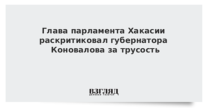 Глава парламента Хакасии раскритиковал губернатора Коновалова за трусость