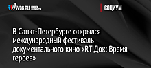 В Санкт-Петербурге открылся международный фестиваль документального кино «RT.Док: Время героев»