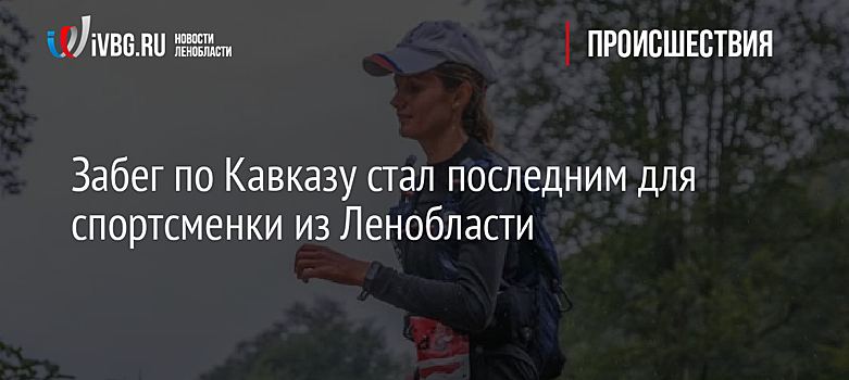Забег по Кавказу стал последним для спортсменки из Ленобласти