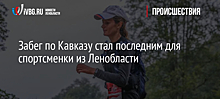 Забег по Кавказу стал последним для спортсменки из Ленобласти