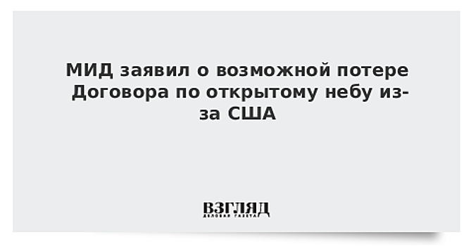 Рябков: из-за действий США Договор по открытому небу может быть потерян