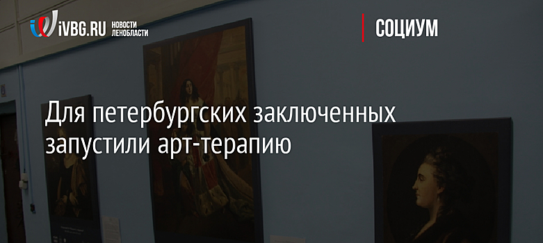 Для петербургских заключенных запустили арт-терапию