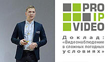 PROIPvideo 2019. Доклад: «Видеонаблюдение в сложных погодных условиях»