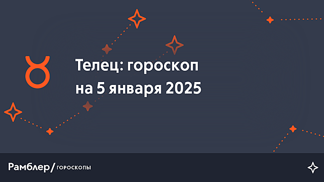 Телец: гороскоп на сегодня, 5 января 2025 года