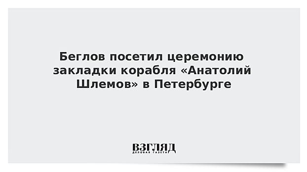 Беглов посетил церемонию закладки корабля «Анатолий Шлемов» в Петербурге