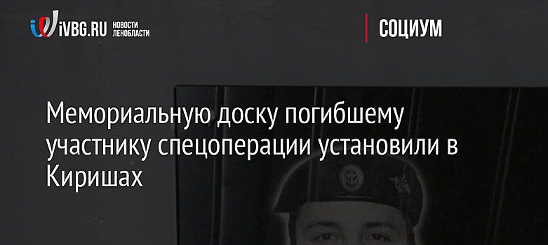 Мемориальную доску погибшему участнику спецоперации установили в Киришах