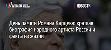 День памяти Романа Карцева: краткая биография народного артиста России и факты из жизни