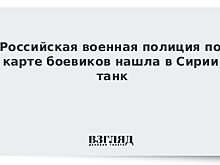 Российская военная полиция по карте боевиков нашла в Сирии танк