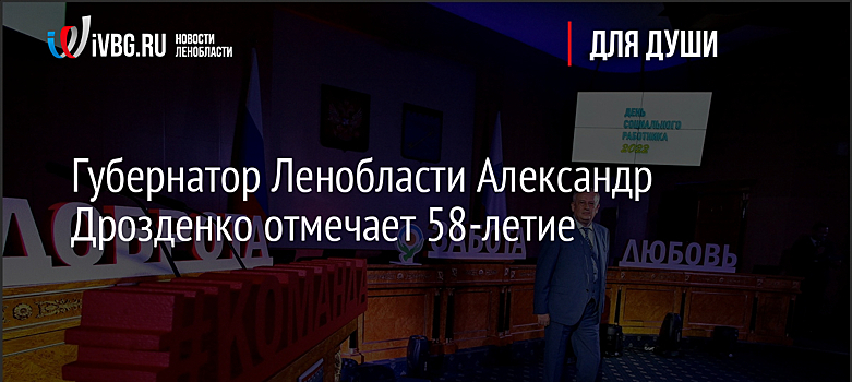 Губернатор Ленобласти Александр Дрозденко отмечает 58-летие