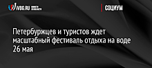 Петербуржцев и туристов ждет масштабный фестиваль отдыха на воде 26 мая