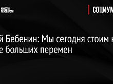 Сергей Бебенин: Мы сегодня стоим на пороге больших перемен