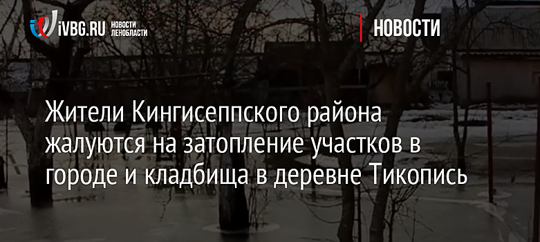 Жители Кингисеппского района жалуются на затопление участков в городе и кладбища в деревне Тикопись