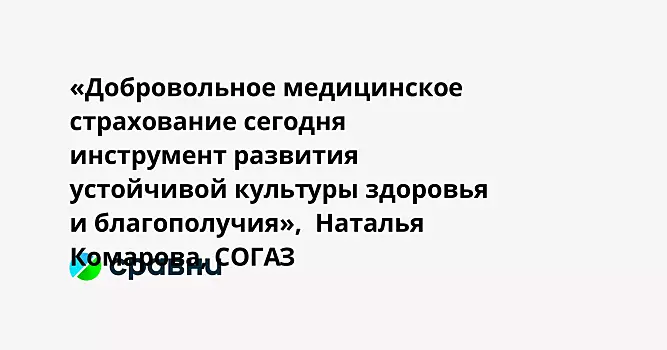 «Добровольное медицинское страхование сегодня  инструмент развития устойчивой культуры здоровья и благополучия»,  Наталья Комарова, СОГАЗ