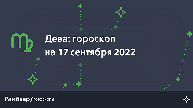 Дева: гороскоп на сегодня, 17 сентября 2022 года – Рамблер/гороскопы