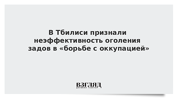 В Тбилиси признали неэффективность оголения задов в «борьбе с оккупацией»