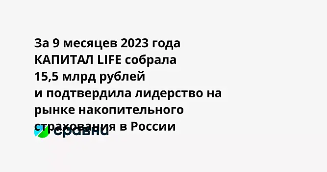 Страховая компания КАПИТАЛ LIFE собрала за девять месяцев 2023 года 15,5 млрд рублей