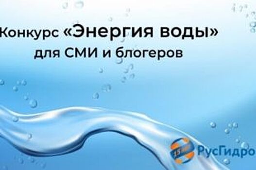 «РусГидро» проводит конкурс «Энергия воды» для журналистов и блогеров