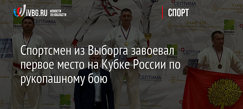 Спортсмен из Выборга завоевал первое место на Кубке России по рукопашному бою