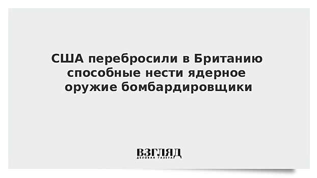 США перебросили в Британию способные нести ядерное оружие бомбардировщики