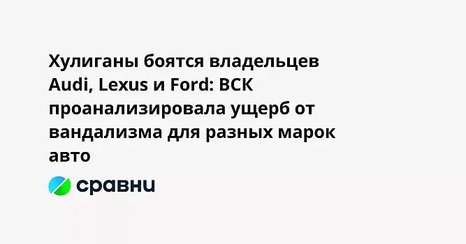 Хулиганы боятся владельцев Audi, Lexus и Ford: ВСК проанализировала ущерб от вандализма для разных марок авто