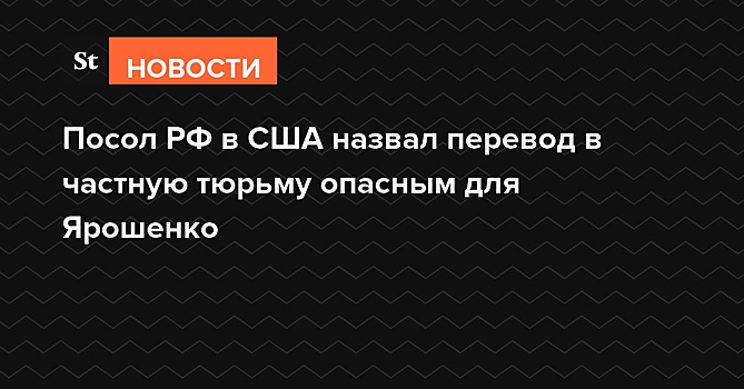 Посольство РФ запросило Госдеп по поводу перевода Ярошенко в частную тюрьму