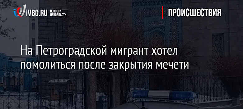 На Петроградской мигрант хотел помолиться после закрытия мечети