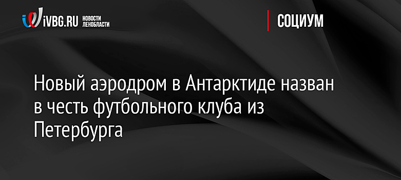 Новый аэродром в Антарктиде назван в честь футбольного клуба из Петербурга