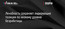 Ленобласть сохраняет лидирующие позиции по низкому уровню безработицы