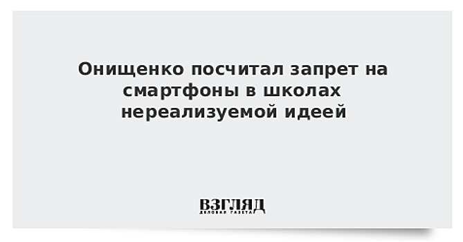 Онищенко прокомментировал идею запрета для учеников приносить смартфоны в школу