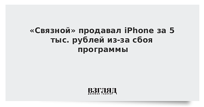 «Связной» продавал iPhone за 5 тыс. рублей из-за сбоя